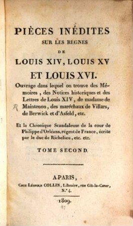Pièces inédites sur les règnes de Louis XIV, Louis XV et Louis XVI : Ouvrage dans lequel on trouve des mémoires, des notices historiques et des elttres de Louis XIV, de madame de Maintenon, des maréchaux de Villars, de Berwick et d'Asfeld, etc. et la chronique scandaleuse de la cour de Philippe d'Orléans, régent de France, écrite par le duc de Richelieu, etc. etc., 2