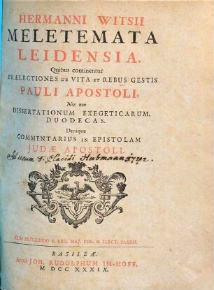 Hermanni Witsii Meletemata Leidensia : Quibus continentur Prælectiones De Vita Et Rebus Gestis Pauli Apostoli ; Nec non Dissertationum Exegeticarum. Duodecas ; Denique Commentarius In Epistolam Judæ Apostoli