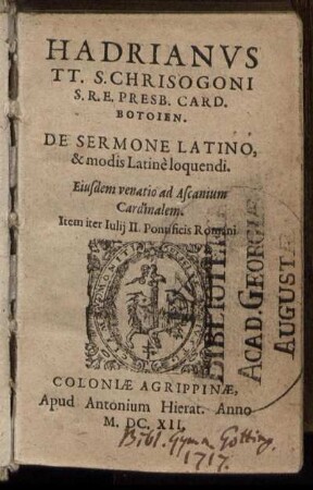 Hadrianus TT.S. Chrisogoni S.R.E. Presb. Card. Botoien. De Sermone Latino, & modis Latine loquendi