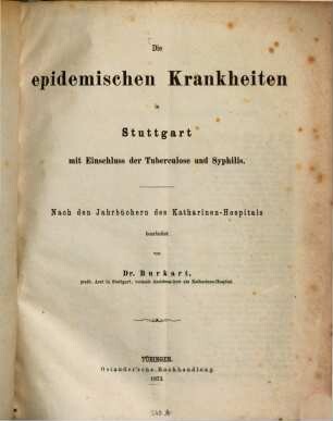 Die epidemischen Krankheiten in Stuttgart mit Einschluss der Tuberculose und Syphilis : Nach den Jahrbüchern des Katharinen-Hospitals bearbeitet von Dr. Burhart