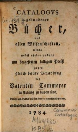 Catalogus gebundener Bücher, aus allen Wissenschaften, welche nebst vielen andern um beigesetten billigen Preiß ... bey Valentin Cammerer in Erlang zu haben sind