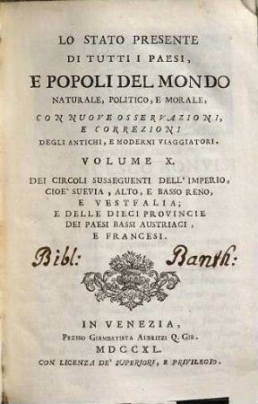 Lo Stato Presente Di Tutti I Paesi, E Popoli Del Mondo Naturale, Politico, E Morale, Con Nuove Osservazioni, E Correzioni Degli Antichi E Moderni Viaggiatori. Volume X., Dei Circoli Susseguenti Dell'Imperio, Cioè Suevia, Alto, E Basso Reno, E Vestfalia : E Delle Dieci Provincie Dei Paesi Bassi Austriaci, E Francesi