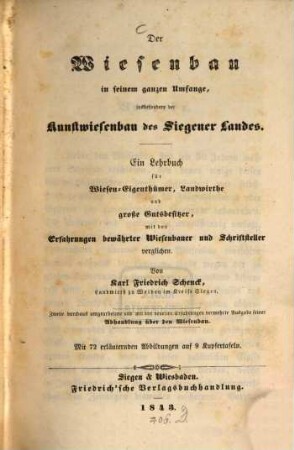 Der Wiesenbau in seinem ganzen Umfange, insbesondere der Kunstwiesenbau des Siegener Landes : Ein Lehrbuch für Wieseneigenthümer, Landwirthe und große Gutsbesitzer, mit den Erfahrungen bewährter Wiesenbauer und Schriftsteller verglichen