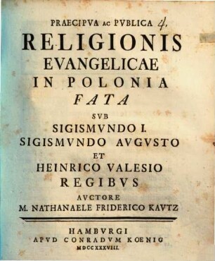 Praecipva Ac Pvblica Religionis Evangelicae In Polonia Fata Svb Sigismundo I. Sigismvndo Avgvsto Et Heinrico Valesio Regibvs