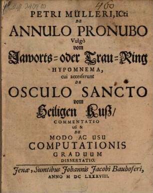 Petri Mülleri, ICti De Annulo Pronubo Vulgo vom Jaworts- oder Trau-Ring Hypomnema : cui accesserunt De Osculo Sancto vom Heiligen Kuß, Commentatio uti & De Modo Ac Usu Computationis Graduum Dissertatio