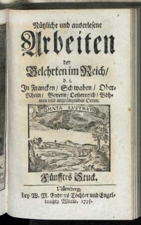 5: Nützliche und Auserlesene Arbeiten der Gelehrten im Reich, d.i. In Francken, Schwaben, Ober-Rhein, Bayern, Oesterreich, Böhmen und angräntzenden Orten