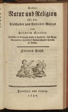 Stück 2: Ueber Natur und Religion für die Liebhaber und Anbether Gottes. Zweytes Stück