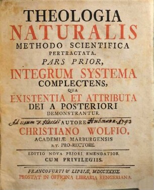 Theologia Naturalis Methodo Scientifica Pertractata, 1. Integrum Systema Complectens, Qua Existentia Et Attributa Dei A Posteriori Demonstrantur