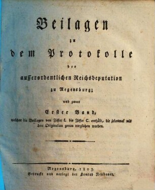 Beilagen zu dem Protokolle der außerordentlichen Reichsdeputation zu Regensburg, 1. Welcher die Beilagen von Ziffer I. bis Ziffer C. enthält, die jedesmal mit den Originalien genau verglichen worden