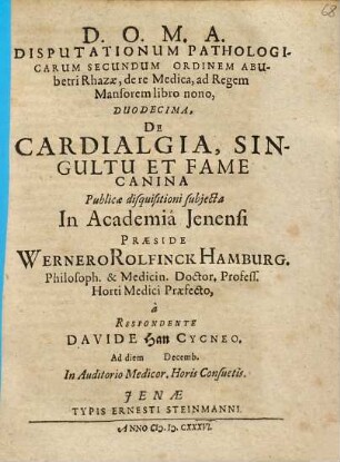 Disputationum Pathologicarum Secundum Ordinem Abubetri Rhazae, de re Medica, ad Regem Mansorem libro nono, Duodecima De Cardialgia, Singultu Et Fame Canina