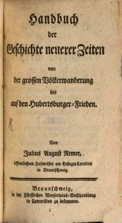 Handbuch der Geschichte neuerer Zeiten : von der grossen Völkerwanderung bis auf den Hubertsburger-Frieden