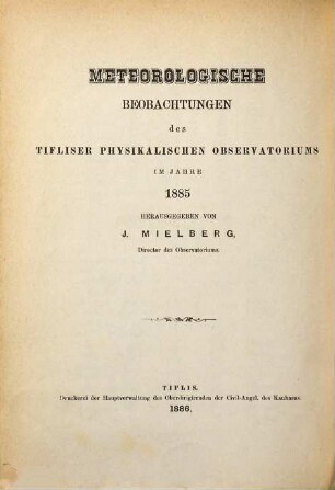 Meteorologičeskija nabljudenija Tiflisskoj Fizičeskoj Observatorii za ... god : = Meteorologische Beobachtungen des Tifliser Physikalischen Observatoriums im Jahre .... 1885 (1886)