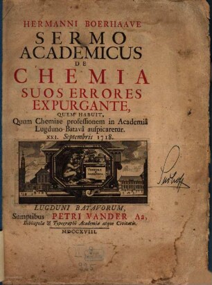 Hermanni Boerhaave Sermo Academicus De Chemia Suos Errores Expurgante : Quem Habuit, Quum Chemiae professionem in Academia Lugduno-Batava auspicaretur ; XXI. Septembris 1718