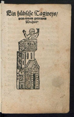 Ein huebsche Tagweys/|| von eynem getrewen || Wechter.||