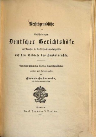 Rechtsgrundsätze der Entscheidungen deutscher Gerichtshöfe mit Ausnahme der des Reichsoberhandelsgerichts auf dem Gebiete des Handelsrechts : nach d. System des dt. Handelsgesetzbuches, [1]