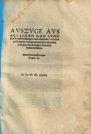 Auszuge aus etlichen den jungsten Reichshandlungen unnd abschieden, in sachen die Religion, und ayn gemain Frey Christlich Concilion inn Teutscher Nation zu halten betreffend