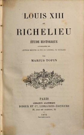 Louis XIII et Richelieu : Étude historique accompagnée des lettres inédits du Roi au Cardinal de Richelieu