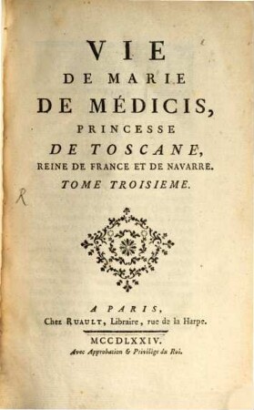 Vie de Marie de Médicis, Princesse De Toscane, Reine De France Et De Navarre, Tome Troisieme