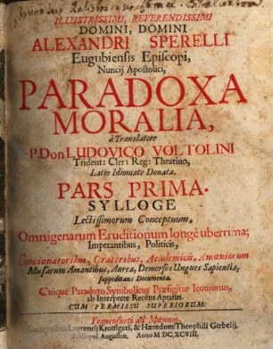 Illustrissimi, Reverendissimi Domini, Domini Alexandri Sperelli Eugubiensis Episcopi, ... Paradoxa Moralia. 1, Sylloge