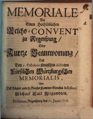 Memoriale an Einen Hochlöblichen Reichs-Convent zu Regenspurg, Oder Kurtze Beantwortung Deß Den 2. Octobris jüngsthin dictirten Fürstlichen Würtzburgischen Memorialis