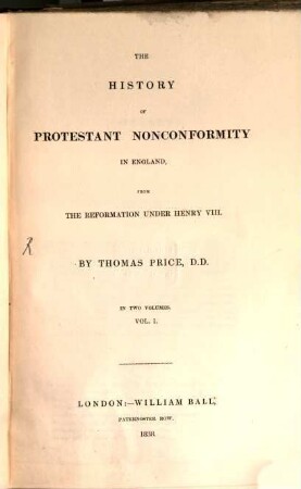 The history of Protestant nonconformity in England : from the reformation under Henry VIII ; in two volumes, 1