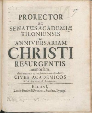 Prorector Et Senatus Academiæ Kiloniensis Ad Anniversariam Christi Resurgentis memoriam, citra errorem ac impietatem recolendam, Cives Academicos serio invitant & hortantur : [P.P. ipso die Paschatis, A.O.R. MDCCI.]