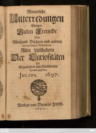 Iulius: Monatliche Unterredungen Einiger Guten Freunde Von Allerhand Büchern und andern annehmlichen Geschichten ... 1697