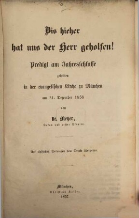 Bis hieher hat uns der Herr geholfen! : Predigt am Jahresschlusse gehalten in der evangelischen Kirche zu München am 31. Dezember 1856