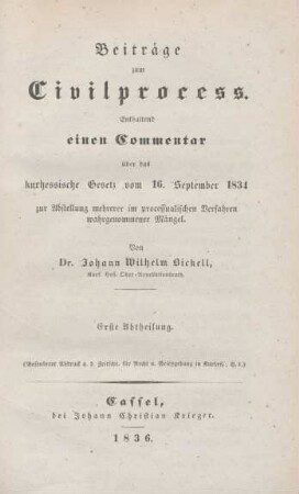 Abth. 1: Beiträge zum Civilprocess : enthaltend einen Commentar über das kurhessische Gesetz vom 16. September 1834 zur Abstellung mehrerer im processualischen Verfahren wahrgenommenen Mängel