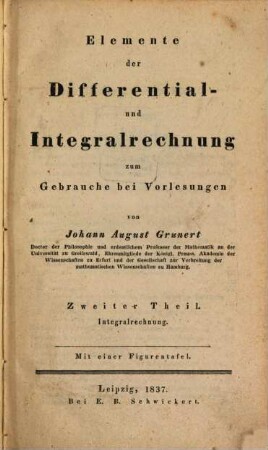 Elemente der Differential- und Integralrechnung zum Gebrauche bei Vorlesungen, Zweiter Theil. Integralrechnung