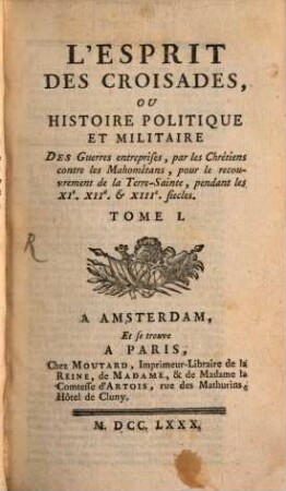 L' Esprit Des Croisades, Ou Histoire Politique Et Militaire Des Guerres entreprises, par les Chrétiens contres les Mahométans, pour le recouvrement de la Terre-Sainte, pendant les XI., XII. & XIII. siecles, 1