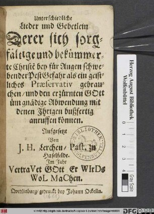 Unterschiedliche Lieder und Gebetlein : Derer sich sorgfältige und bekümmerte Christe[n] bey für Augen schwebender PestGefahr als ein geistliches Praeservativ gebrauchen ... können