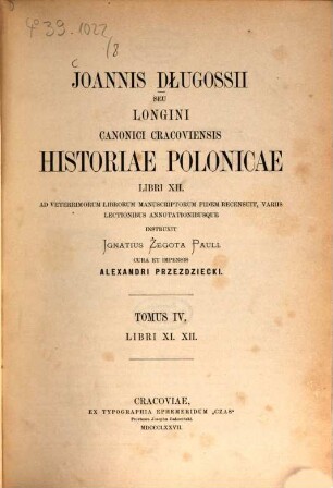 Joannis Dlugossii Senioris Canonici Cracoviensis opera omnia. 13, Historiae polonicae libri XII ; Tom. IV : Libri XI, XII