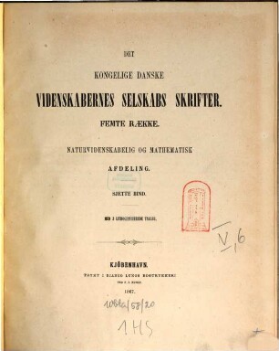 Det Kongelige Danske Videnskabernes Selskabs skrifter. Naturvidenskabelig og Mathematisk Afdeling = Section des sciences : = Mémoires de l'Académie Royale des Sciences et des Lettres de Danemark. 5. R., 6. 1867