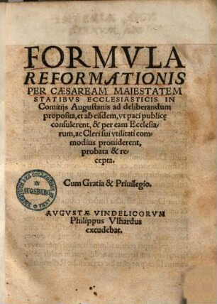 Formula Reformationis per Caesaream Maiestatem statibus ecclesiasticis in Comitiis Augustanis ad deliberandum proposita et ab eisdem ... probata et recepta