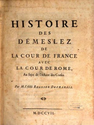 Histoire des Démeslez de la Cour de France avec la Cour de Rome, au sujet de l'affaire des Corses