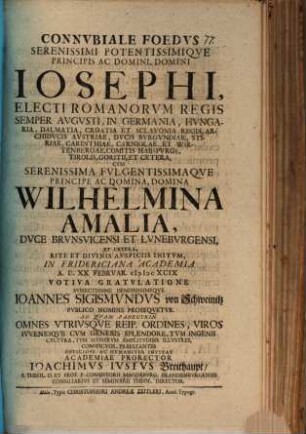 Connubiale foedus serenissimi potentissimique principis ac domini, domini Iosephi, electi Romanorum regis ... cum ... Wilhelmina Amalia ... votiva gratulatione ... Ioannes Sigismundus