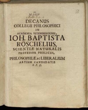 De Magis Decanus Collegii Philosophici In Academia Vitembergensi, Joh. Baptista Röschelius, Scientiae Naturalis Professor Publicus, Philosophiae Ac Liberalium Artium Candidatis S.P.D.