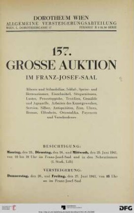 Nr. 157: Grosse Auktion / Dorotheum, Wien, Allgemeine Versteigerungsabteilung: im Kaiser-Franz-Josef-Saal: Älteres und Stilmobiliar, Schlaf-, Speise- und Herrenzimmer, Einzelmöbel, Sitzgarnituren, Luster, Perserteppiche, Textilien, Gemälde und Aquarelle, Arbeiten des Kunstgewerbes, Service, Silber, Antiquitäten ...; Versteigerung: 26. und 27. Juni 1941 im Franz-Josef-Saal