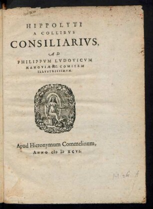 HIPPOLYTI || A COLLIBVS || CONSILIARIVS,|| AD || PHILIPPVM LVDOVICVM || HANOVIAE &C. COMITEM || ILLVSTRISSIMVM.||