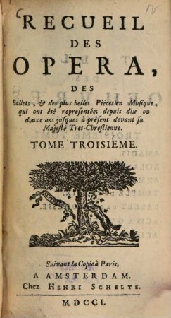 Recueil Des Opera, Des Ballets, & des plus belles Piéces en Musique qui ont été representées depuis dix ou douze ans jusques à present devant sa Majesté Tres-Chrestienne. 3