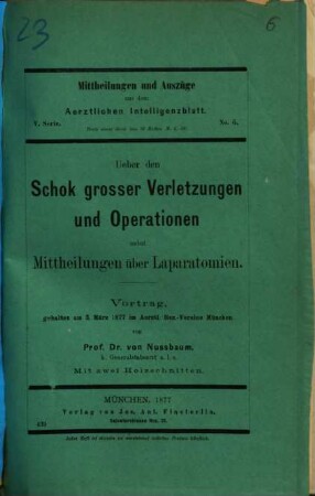 Ueber den Schok grosser Verletzungen und Operationen nebst Mittheilungen über Laparatomien : Vortrag, gehalten am 3. März 1877 in der Sitzung des Aerztlichen Bezirksvereines München