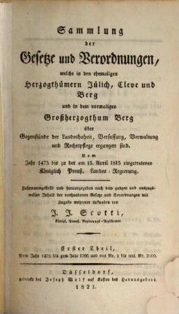 Sammlung der Gesetze und Verordnungen, welche in den ehemaligen Herzogthümern Jülich, Cleve und Berg und in dem vormaligen Großherzogthum Berg über Gegenstände der Landeshoheit, Verfassung, Verwaltung und Rechtspflege ergangen sind : vom Jahr 1475 bis zu der am 15. April 1815 eingetretenen königlich preuß. Landes-Regierung, 1. Vom Jahr 1475 bis zum Jahr 1766 und von Nr. 1 bis incl. Nr. 2000