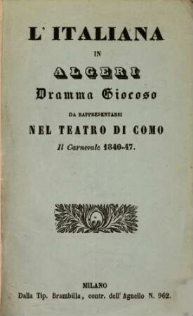 L' Italiana in Algeri : dramma giocoso ; da rappresentarsi nel Teatro di Como il carnevale 1846 - 47