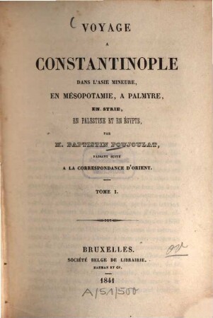 Voyage à Constantinople dans l'Asie Mineure, en Mésopotamie, à Palmyre, en Syrie, en Palestine et en Égypte, Tome I.
