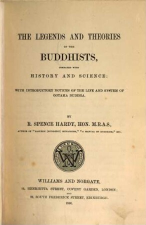 The legends and theories of the Buddhists : compared with history and science ; with introductory notices of the life and system of Gotama Buddha