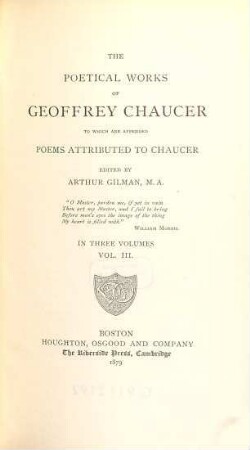 The poetical works of Geoffrey Chaucer : to which are app. poems attrib. to Chaucer. Ed. by Arthur Gilman, 3