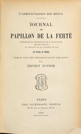 Journal de Papillon de la Ferté, intendant et contrôleur de l'argenterie menus-plaisirs et affaires de la chambre du roi (1756 - 1780) : L'administration des menus. Publié avec une introduction et des notes par Ernest Boysse