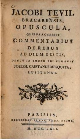 Jacobi Tevii ... Opuscula : quibus accessit commentarius de rebus ad Dium gestis