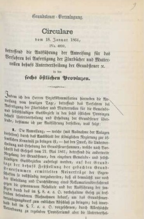 Circulare vom 18. Januar 1864, IVa 4859, betreffend die Ausführung der Anweisung für das Verfahren bei Anfertigung der Flurbücher und Mutterrollen behufs Untervertheilung der Grundsteuer [et]c. in den sechs östlichen Provinzen